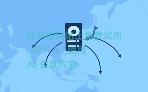 在这些网站上免费试用 GPT-4，使用 AI 生成内容